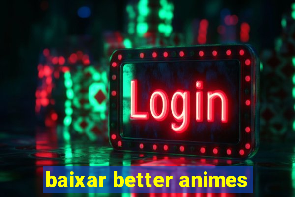 baixar better animes